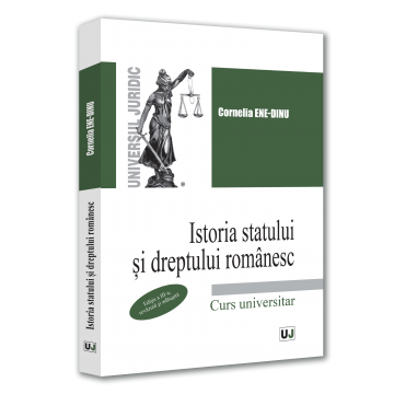Drept - Istoria statului si dreptului romanesc. Curs universitar. Editia a III-a, revazuta si adaugita - Cornelia Beatrice Gabriela Ene-Dinu