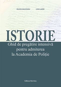 Preuniversitaria - Istorie. Ghid de pregatire intensiva pentru admiterea la Academia de Politie. Editia a III-a - Felicia Galiceanu, Liviu Lazar