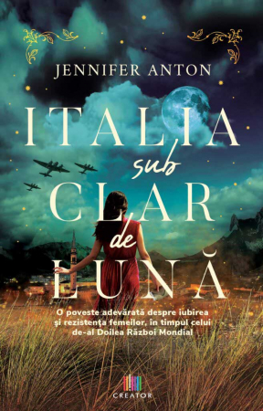 Roman - Italia sub clar de luna. O poveste adevarata despre iubirea si rezistenta femeilor, in timpul celui de-al Doilea Razboi Mondial - Jennifer Anton