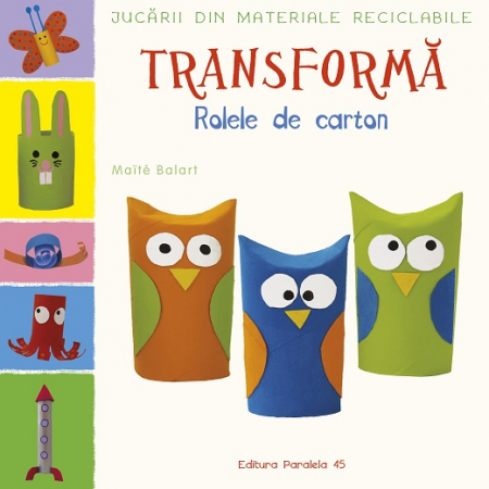 Books for children - Toys from recyclable materials. TRANSFORM: Cardboard rollers - Maïté Balart