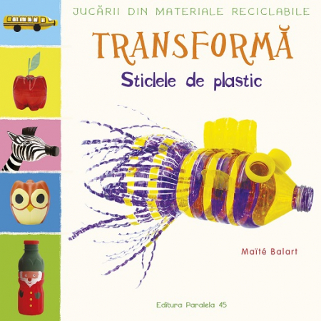 Books for children - Toys from recyclable materials. TRANSFORM: Plastic bottles - Maïté Balart