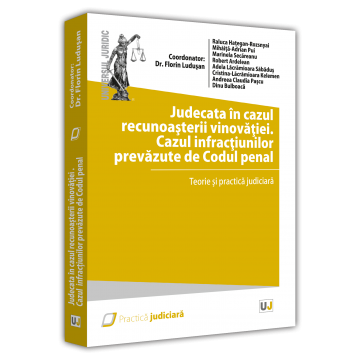 Drept - Judecata in cazul recunoasterii vinovatiei. Cazul infractiunilor prevazute de Codul penal 2022. Teorie și practica judiciara - Florin Ludusan