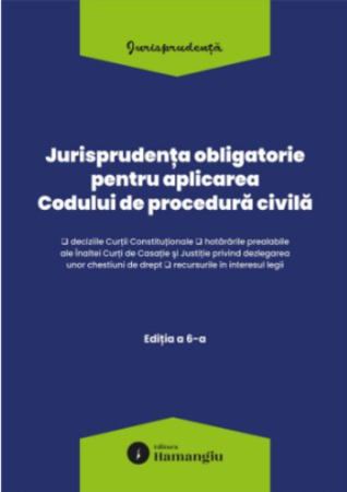 Coduri / Legislație - Jurisprudenta obligatorie pentru aplicarea Codului de procedura civila. Editia a VI-a. Actualizata 10 martie 2026