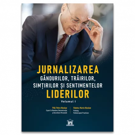 Psihologie - Jurnalizarea gândurilor, trãirilor, simturilor si sentimentelor liderilor. Volumul I - Petre Nicolae