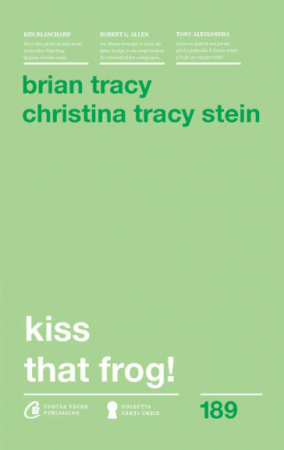 Psychology applied in everyday life - Kiss That Frog! 12 ways to turn minuses into pluses in personal life and at work. Second Edition - Brian Tracy, Christina Tracy Stein