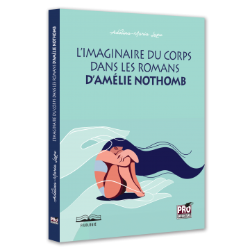 Filologie - L'imaginaire du corps dans les romans d'Amélie Nothomb - Adelina-Maria Lupu