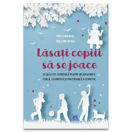 Psihologie aplicata in viata de zi cu zi - Lasati copiii sa se joace - Pasi Sahlberg, William Doyle