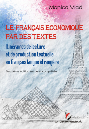 Limbi și literaturi străine - Le francais economique par des textes. Itinéraires de lecture et de production textuelle en français langue étrangère - Monica Vlad