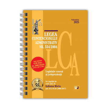 Codes / Legislation - Administrative Litigation Law no. 554/2004, related legislation and case law. November 2025. Spiral-bound edition - Ed. edited by: Assoc. Prof. Dr. Iuliana Riciu