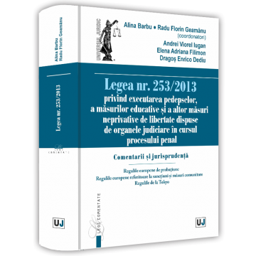 Coduri / Legislație - Legea nr. 253/2013 privind executarea pedepselor, a masurilor educative si a altor masuri neprivative de libertate dispuse de organele judiciare in cursul procesului penal. Comentarii si jurisprudenta
