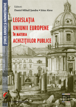 Științe juridice și administrative - Legislatia Uniunii Europene in materia achizitiilor publice - Daniel-Mihail Sandru, Irina Alexe
