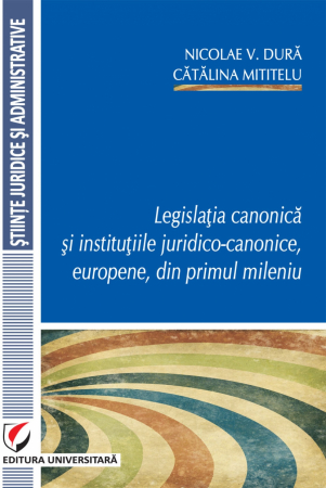 Drept - Legislatia canonică si institutiile juridico-canonice, europene, din primul mileniu - Catalina Mititelu, Nicolae V. Dura