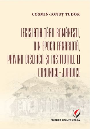 Științe juridice și administrative - Legislatia Tarii Romanesti, din epoca fanariota, privind Biserica si institutiile ei canonico-juridice
