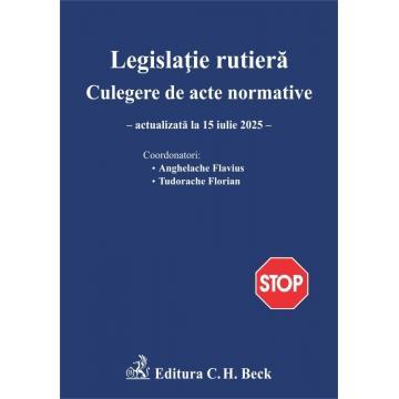Științe juridice și administrative - Legislație rutiera. Culegere de acte normative. Actualizata 15 iulie 2025 - Flavius Anghelache, Florian Tudorache