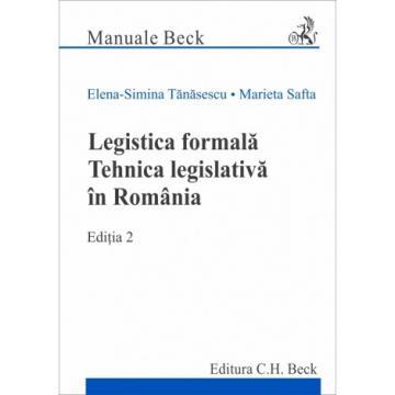 Științe juridice și administrative - Legistica formala. Tehnica legislativa in Romania. Editia a II-a - Elena Simina Tanasescu, Marieta Safta