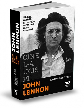 Timp liber - Cine l-a ucis pe John Lennon. Vietile, iubirile si mortile celui mai mare star rock - Lesley-Ann Jones