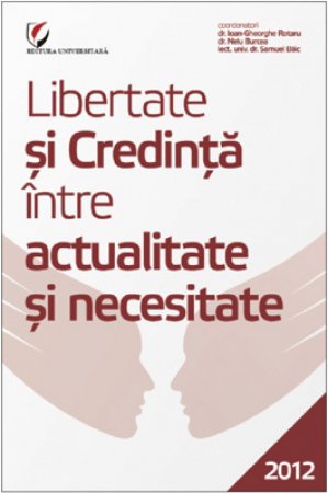 Religie și filosofie - Libertate si credinta intre actualitate si necesitate - Nelu Burcea, Samuel Bâlc, Ioan-Gheorghe Rotaru