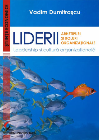 Management - LIDERII: Arhetipuri si roluri organizationale. Leadership si cultura organizationala - Vadim Dumitrascu