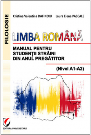 Limba română pentru studenții străini - Limba romana. Manual pentru studentii straini din anul pregatitor (Nivel A1-A2) - Cristina Valentina Dafinoiu, Laura Elena Pascale