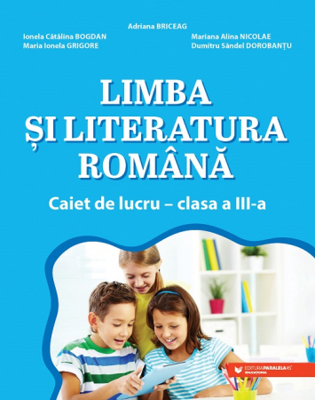Cartea pentru școală - Limba si literatura romana. Caiet de lucru. Clasa a III-a - Adriana Briceag, Ionela Catalina Bogdan, Maria Ionela Grigore, Mariana Alina Nicolae, Dumitru Sandel Dorobantu