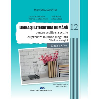 Preuniversitaria - Limba si literatura romana pentru scolile si sectiile cu predare in limba maghiara - filiera tehnologica. Manual pentru clasa a XII-a - Liliana-Cecilia Barbos, Andreia Maxim, Adela Militar