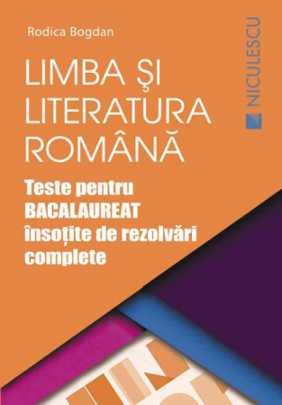 Bacalaureat și Admitere la Facultate - Limba si literatura romana. Teste pentru bacalaureat insotite de rezolvari complete. Editia a II-a, revizuita si adaugita - Rodica Bogdan