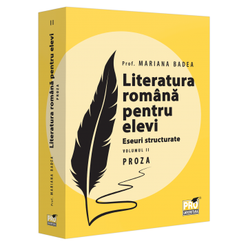 Carte Preuniversitară - Literatura romana pentru elevi. Eseuri structurate. Volumul II. Proza - Mariana Badea