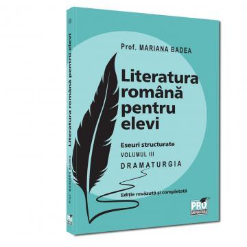 Preuniversitaria - Literatura romana pentru elevi. Eseuri structurate. Volumul III. Dramaturgia. Editie revazuta si completata - Mariana Badea