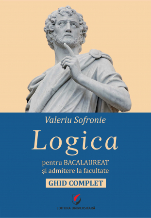 Bacalaureat și Admitere la Facultate - Logica pentru Bacalaureat şi admitere la facultate. Ghid complet - Valeriu Sofronie