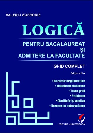 Preuniversitaria - Logica pentru Bacalaureat şi admitere la facultate. Ghid complet, ed. a III-a