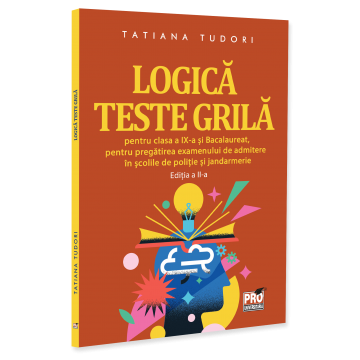 Preuniversitaria - Logica. Teste grila pentru clasa a IX-a si bacalaureat, pentru pregatirea examenului de admitere in scolile de politie si jandarmerie. Editia a II-a - Tatiana Tudori