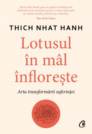 Psihologie aplicata in viata de zi cu zi - Lotusul in mal infloreste. Arta transformarii suferintei - Thich Nhat Hanh