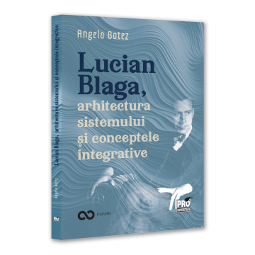 Religie și filosofie - Lucian Blaga, arhitectura sistemului si conceptele integrative - Angela Felicia Botez