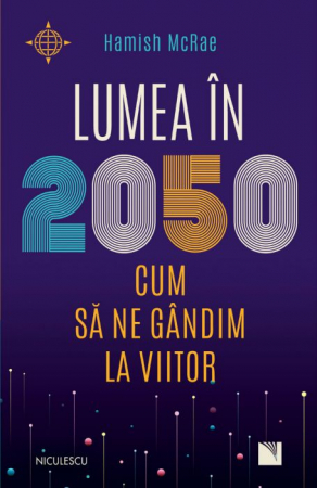 Roman - Lumea in 2050. Cum sa ne gandim la viitor - Hamish McRae