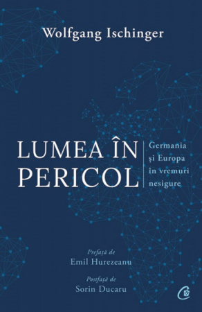 Istorie - Lumea în pericol. Germania si Europa in vremuri nesigure - Wolfgang Ischinger