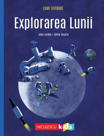 Cărți pentru copii - Lumi viitoare.Explorarea Lunii - Julie Lardon, Sylvie Serprix
