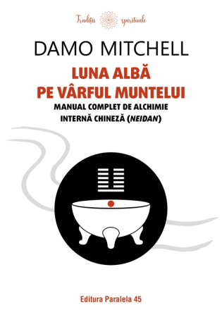 Spiritualitate - Luna alba pe varful muntelui. Manual complet de alchimie interna chineza (neidan) - Mitchell Damo