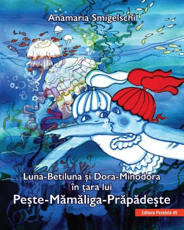 Timp liber - Luna-Betiluna si Dora-Minodora in tara lui Peste-Mamaliga-Prapadeste. Editia a III-a - Anamaria Smigelschi