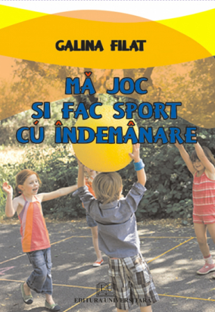 Cartea pentru școală - Ma joc si fac sport cu indemanare - Galina Filat