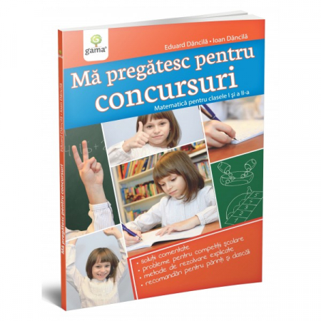 Cartea pentru școală - Ma pregatesc pentru concursuri. Matematica pentru clasele I si a II-a - Ioan Dancila, Eduard Dancila