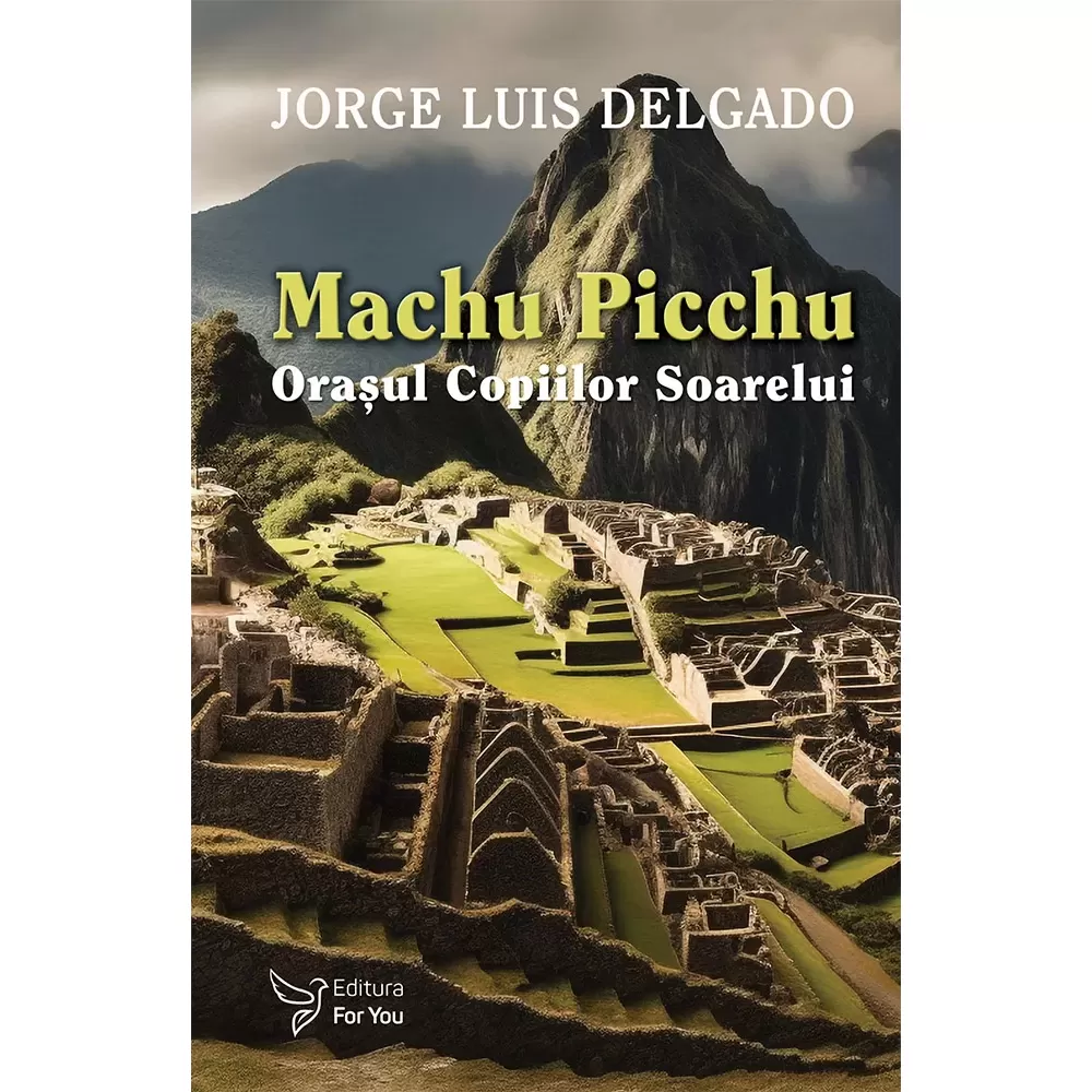 Spiritualitate - Machu Picchu. Orasul Copiilor Soarelui - Jorge Luis Delgado