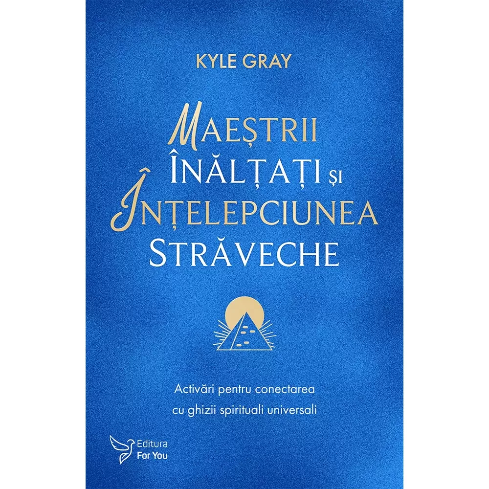 Spiritualitate - Maestrii Inaltati si intelepciunea straveche. Activari pentru conectarea cu ghizii spirituali universali - Kyle Gray