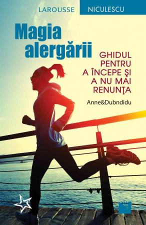 Educație fizică și sport - Magia alergarii. Ghidul pentru a incepe si a nu mai renunta - Anne & Dubndidu