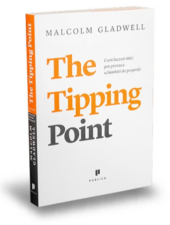 Psihologie aplicata in viata de zi cu zi - The Tipping Point. Cum lucruri mici pot provoca schimbari de proportii - Malcolm Gladwell