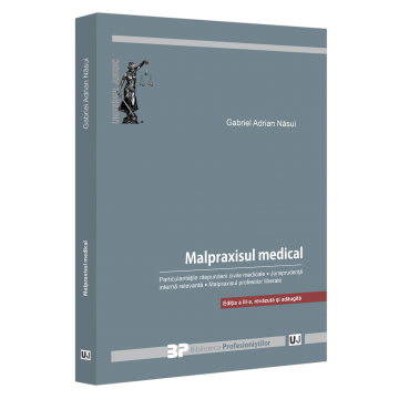 Drept - Malpraxisul medical. Particularitatile raspunderii civile medicale. Jurisprudenta interna relevanta. Malpraxisul profesiilor liberale. Editia a III a, revazuta si adaugita - Gabriel Adrian Nasui