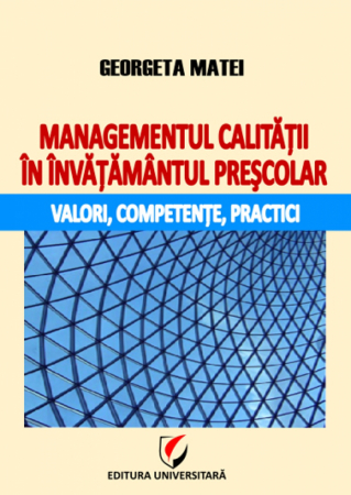 Didactică / Perfecționări - Managementul calitatii in invatamantul prescolar: valori, competente, practici - Georgeta Matei