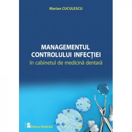Medicină - Managementul controlului infectiei in cabinetul de medicina dentara - Marian Cuculescu