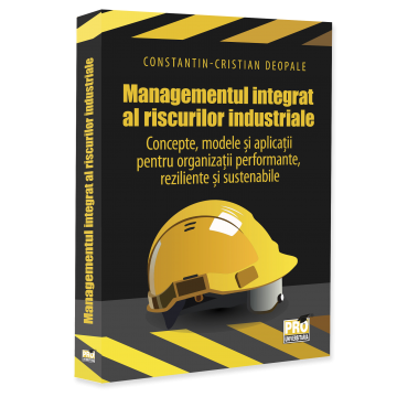 Management - Managementul integrat al riscurilor industriale. Concepte, modele si aplicatii pentru organizatii performante, reziliente si sustenabile - Constantin-Cristian Deopale
