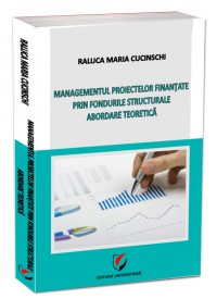 Management - Managementul proiectelor finanţate prin fondurile structurale. Abordare teoretică - Raluca Maria Cucinschi