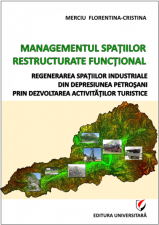 Pământul - casa noastră - Managementul spatiilor restructurate functional. Regenerarea spatiilor industriale din Depresiunea Petrosani prin dezvoltarea activitatilor turistice - Florentina-Cristina Merciu